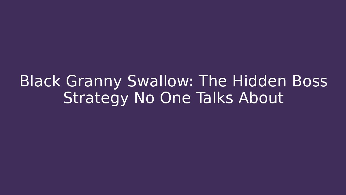 Black Granny Swallow: The Hidden Boss Strategy No One Talks About
