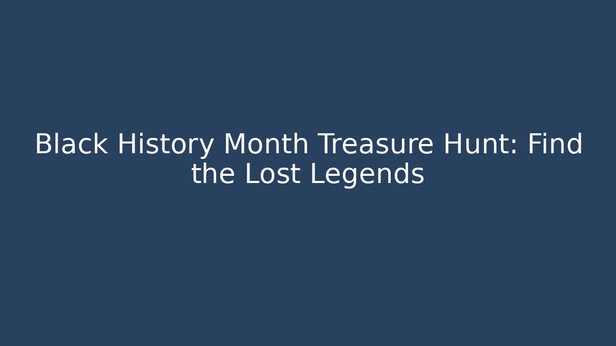 Black History Month Treasure Hunt: Find the Lost Legends