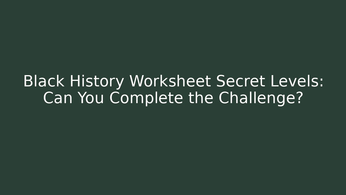 Black History Worksheet Secret Levels: Can You Complete the Challenge?
