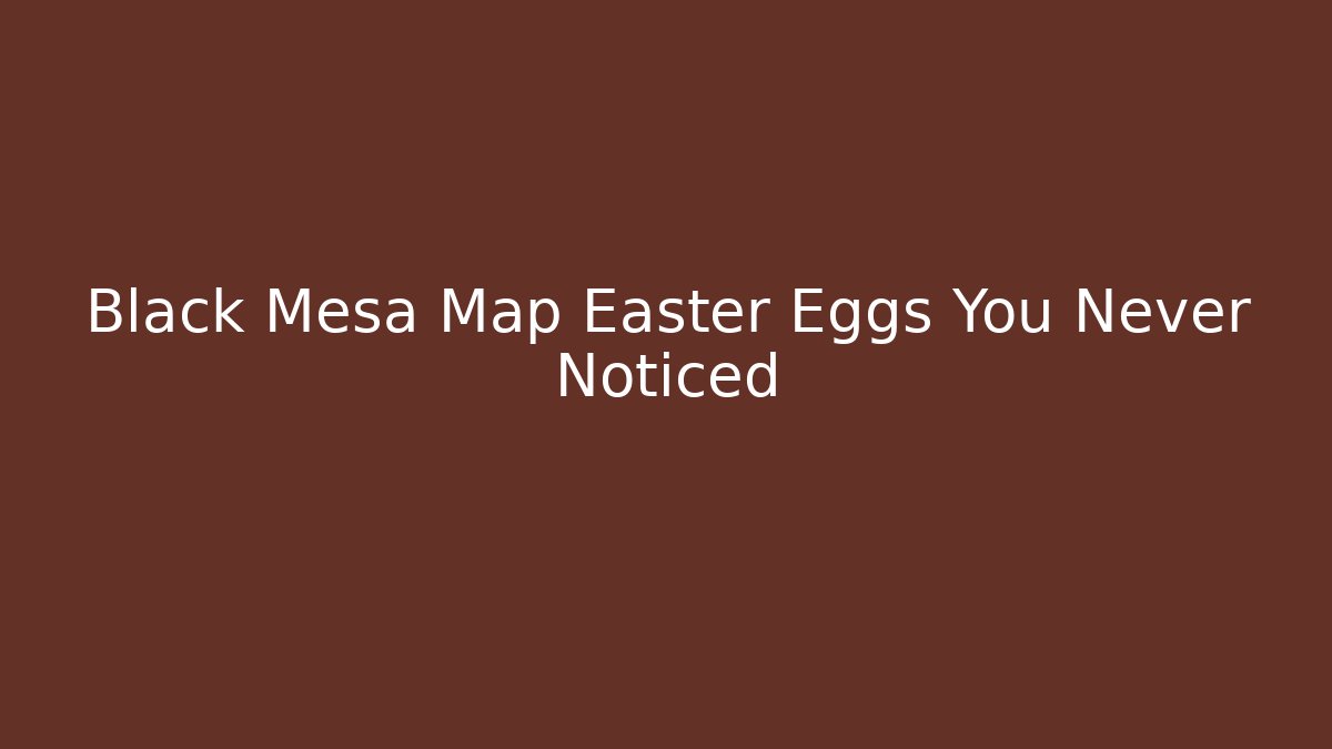 Black Mesa Map Easter Eggs You Never Noticed
