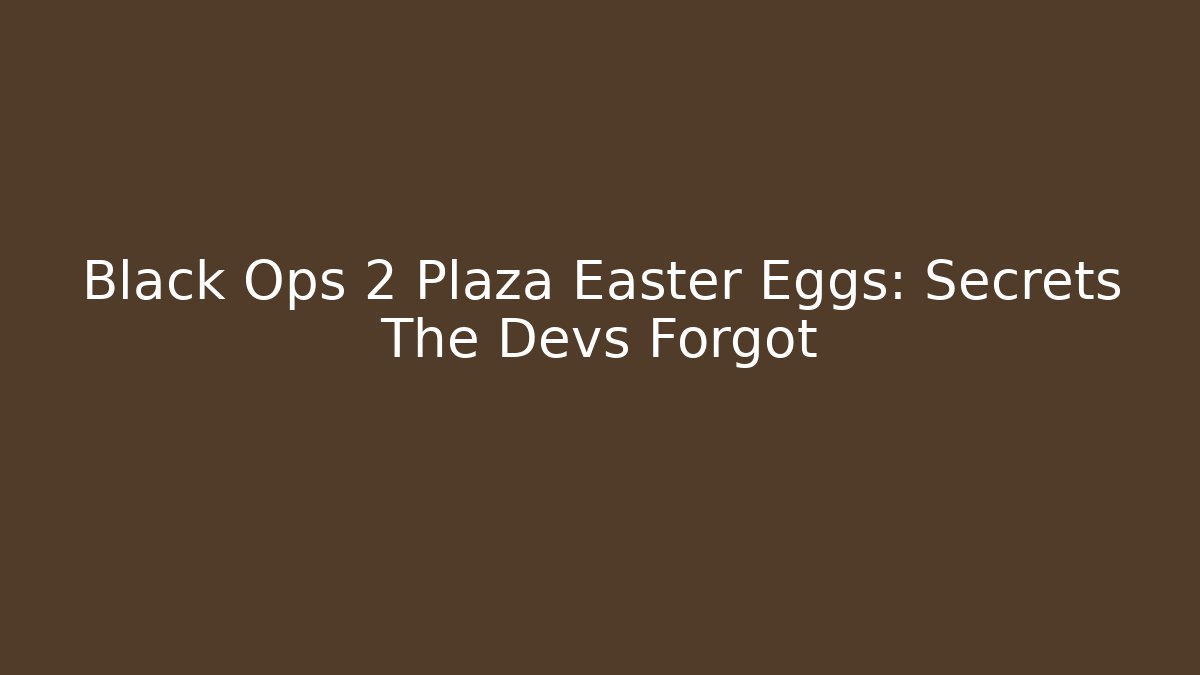 Black Ops 2 Plaza Easter Eggs: Secrets The Devs Forgot