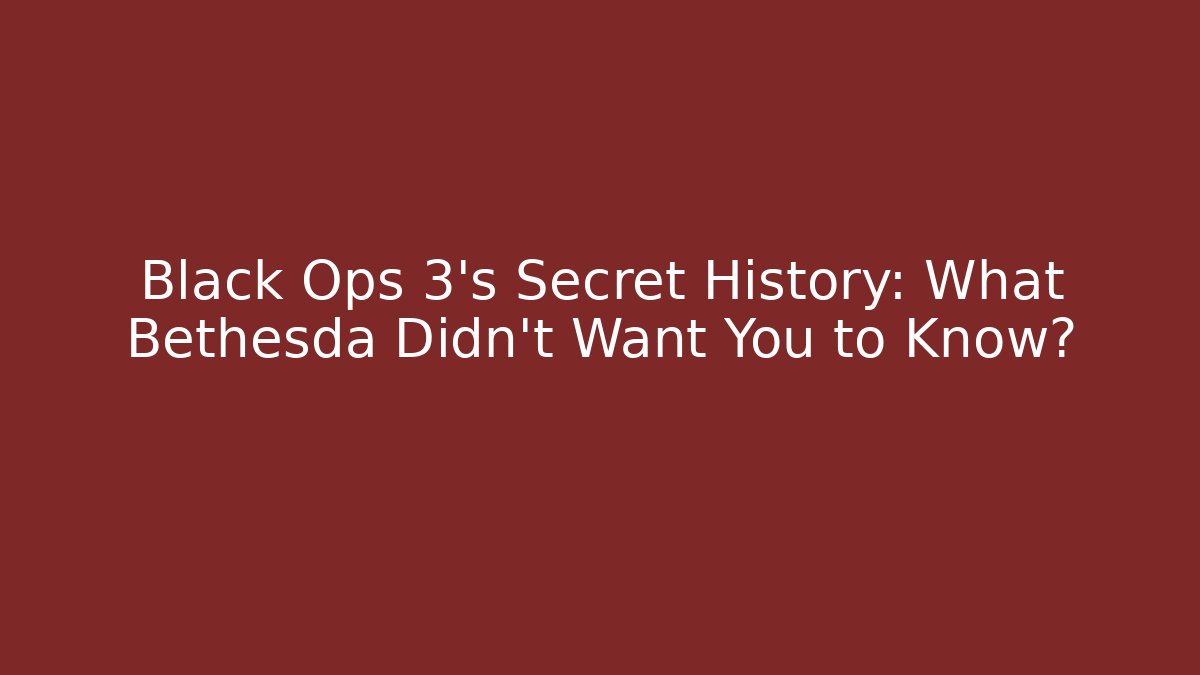 Black Ops 3's Secret History: What Bethesda Didn't Want You to Know?