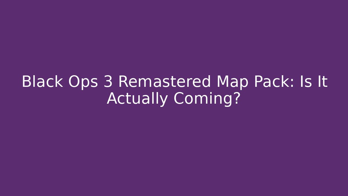 Black Ops 3 Remastered Map Pack: Is It Actually Coming?