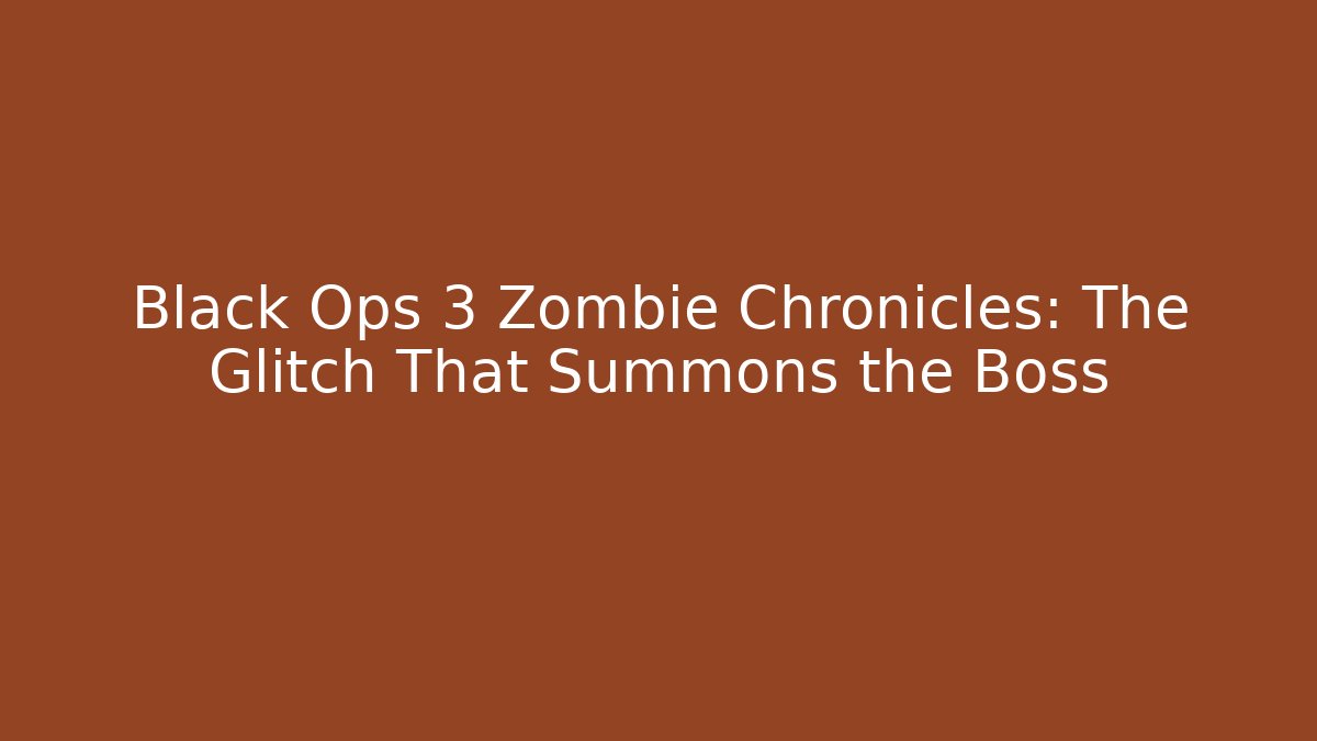 Black Ops 3 Zombie Chronicles: The Glitch That Summons the Boss - The Family Holidays