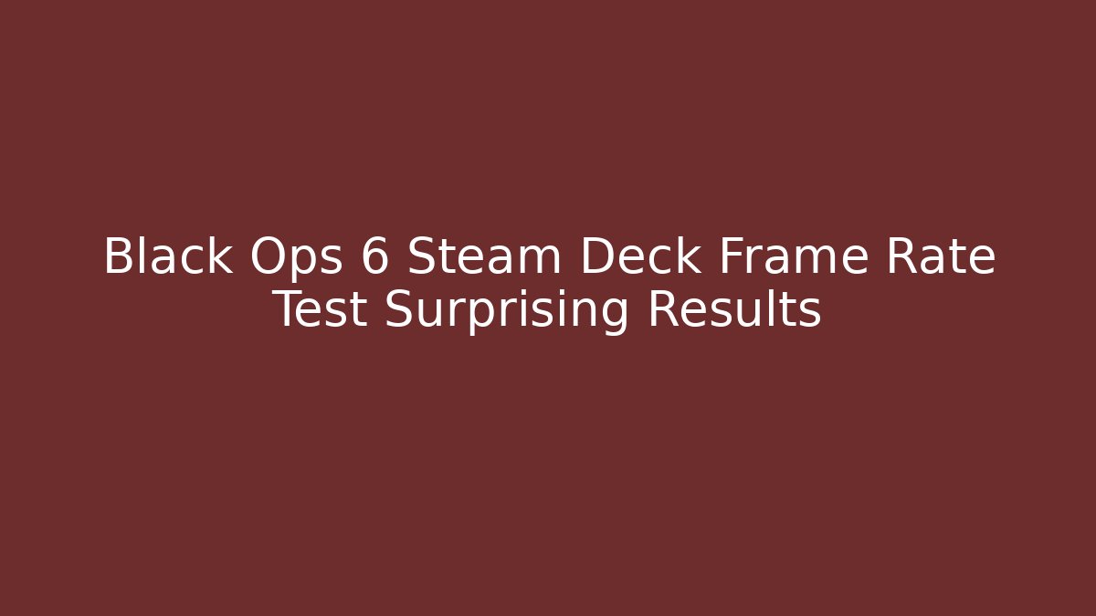 Black Ops 6 Steam Deck Frame Rate Test Surprising Results - The Family Holidays