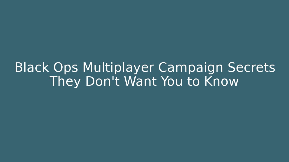 Black Ops Multiplayer Campaign Secrets They Don't Want You to Know
