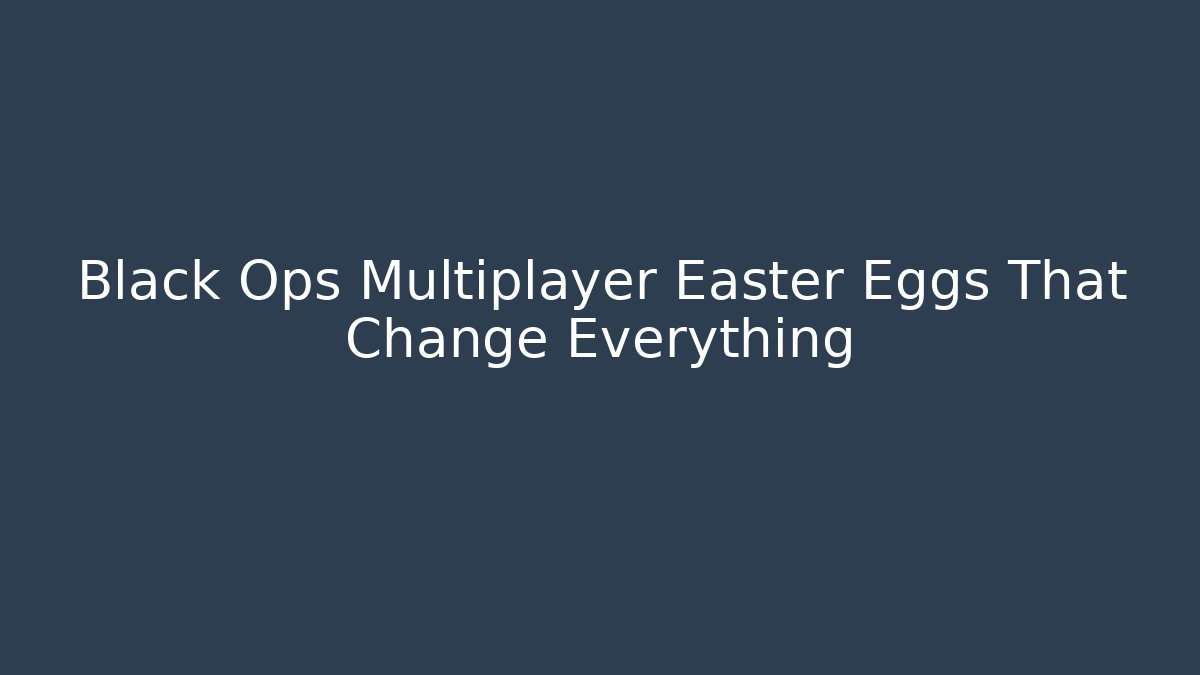 Black Ops Multiplayer Easter Eggs That Change Everything