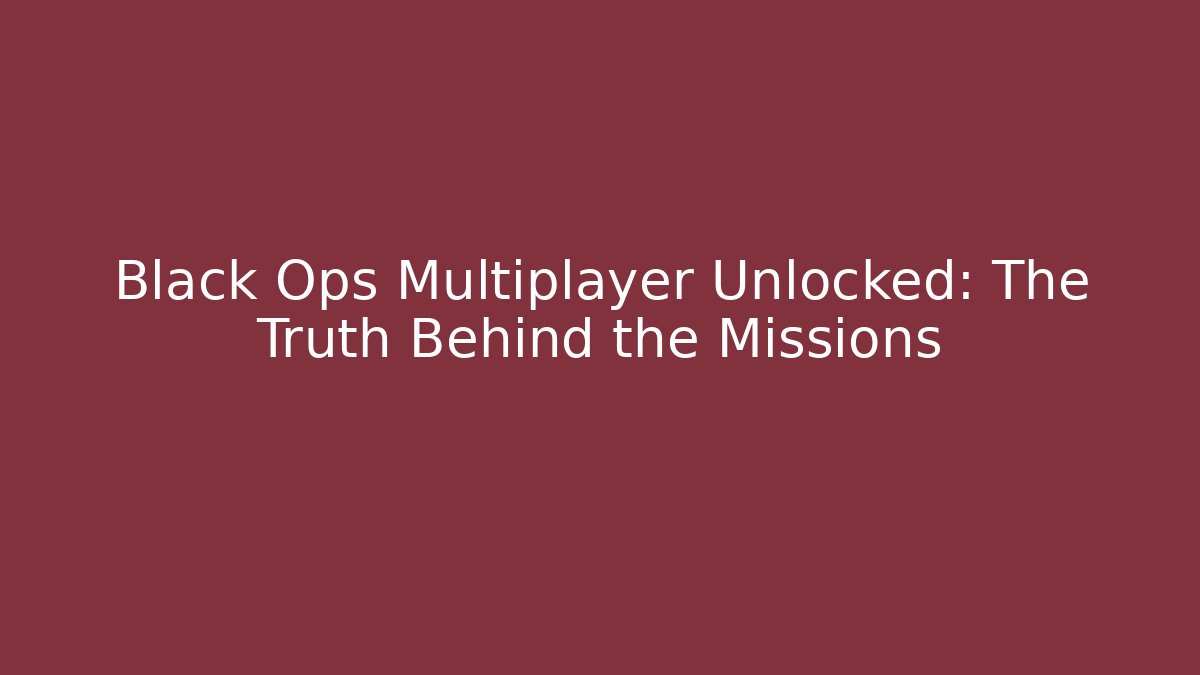 Black Ops Multiplayer Unlocked: The Truth Behind the Missions
