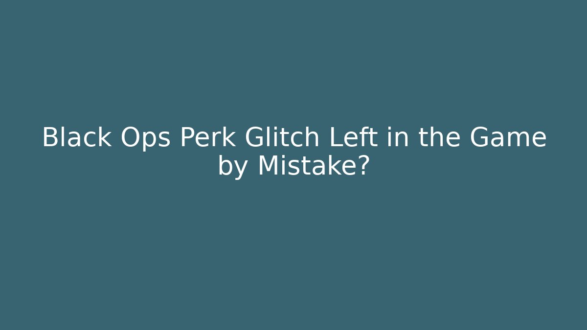 Black Ops Perk Glitch Left in the Game by Mistake?