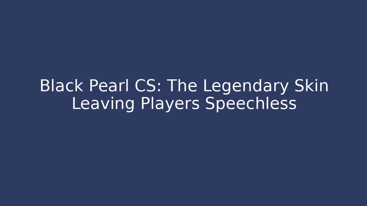 Black Pearl CS: The Legendary Skin Leaving Players Speechless