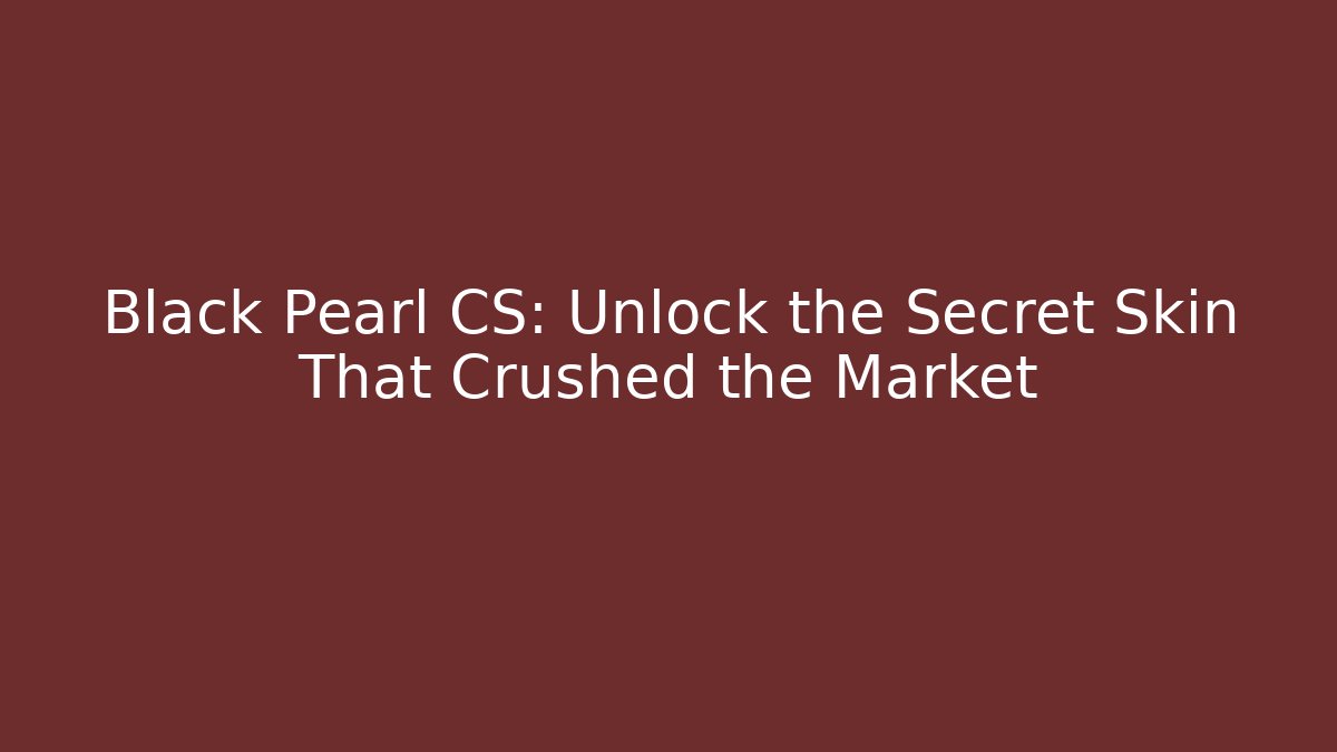 Black Pearl CS: Unlock the Secret Skin That Crushed the Market