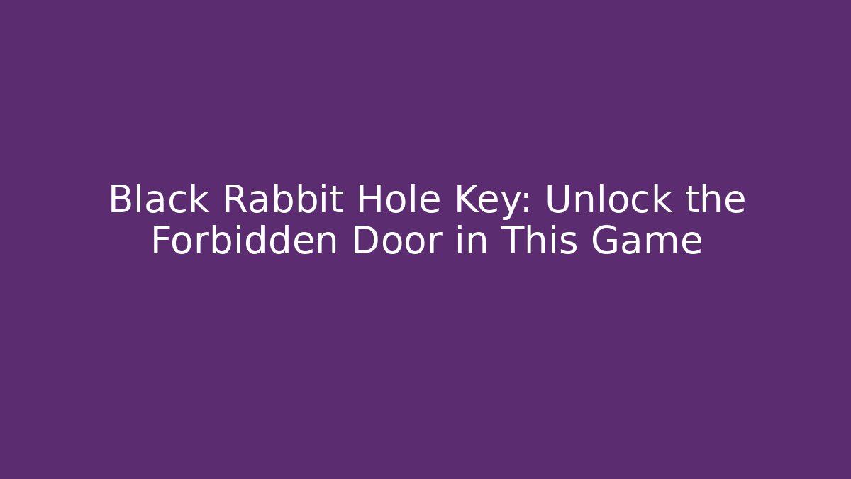 Black Rabbit Hole Key: Unlock the Forbidden Door in This Game