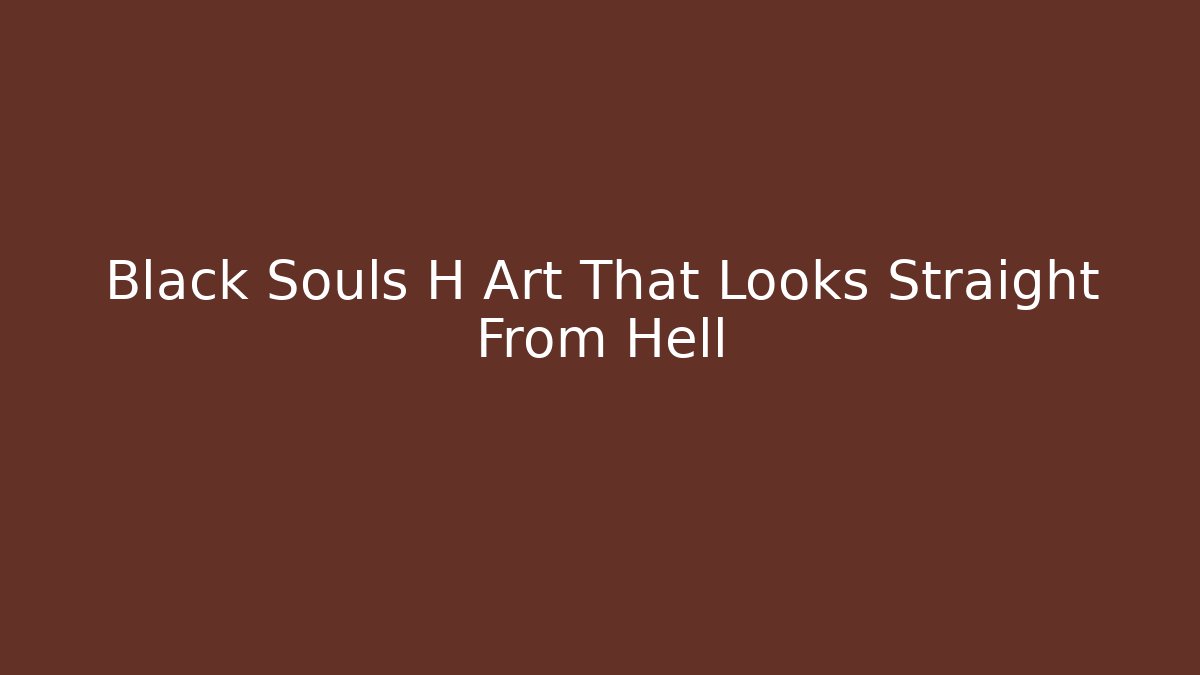 Black Souls H Art That Looks Straight From Hell