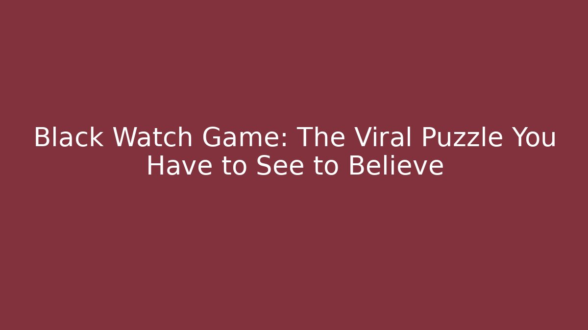 Black Watch Game: The Viral Puzzle You Have to See to Believe