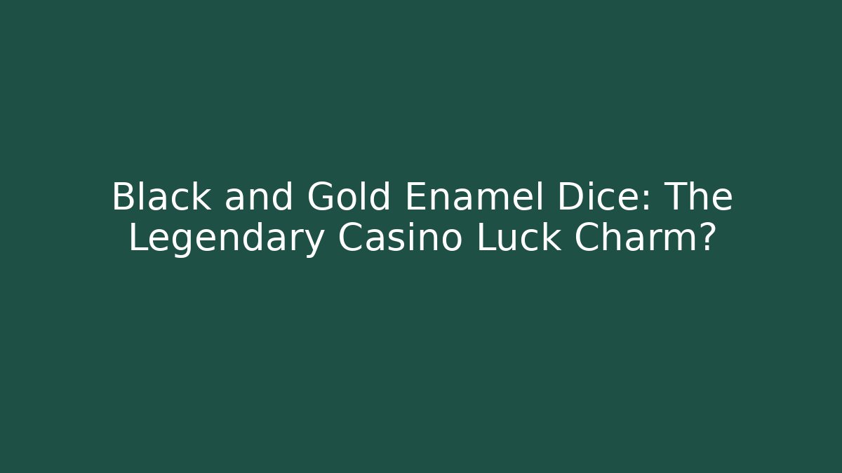Black and Gold Enamel Dice: The Legendary Casino Luck Charm?