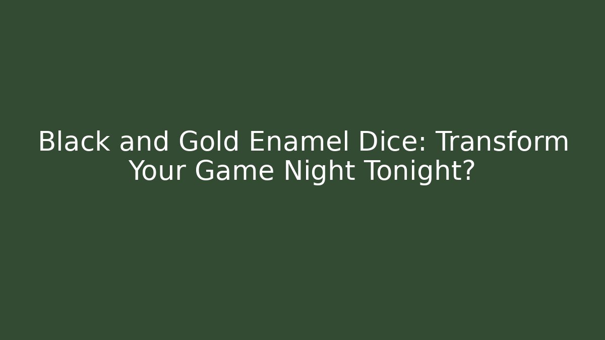 Black and Gold Enamel Dice: Transform Your Game Night Tonight?