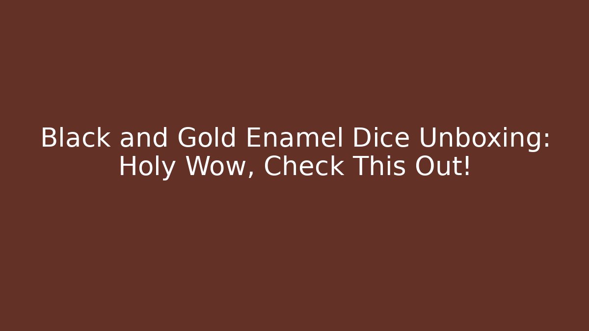 Black and Gold Enamel Dice Unboxing: Holy Wow, Check This Out!