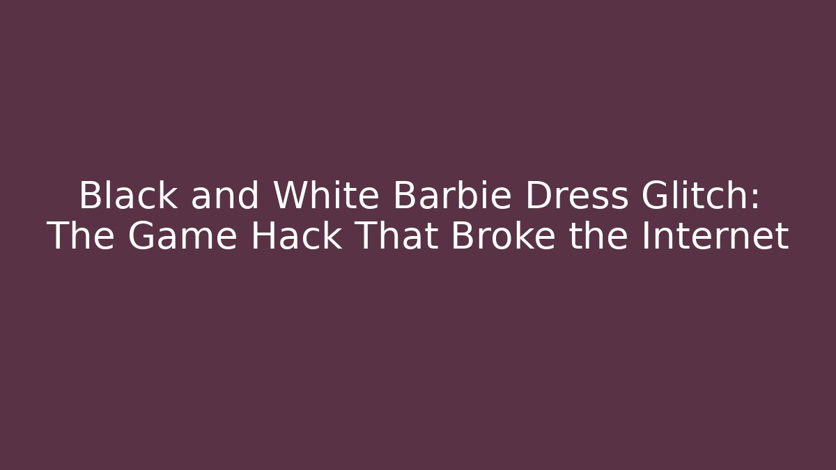 Black and White Barbie Dress Glitch: The Game Hack That Broke the Internet