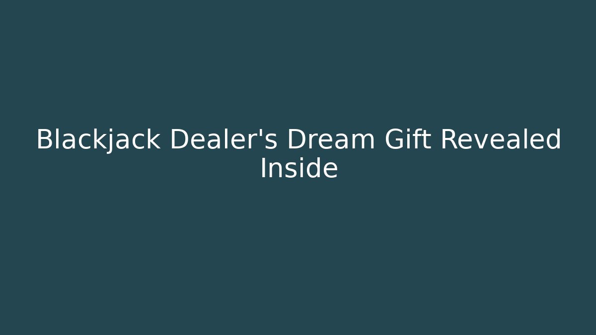 Blackjack Dealer's Dream Gift Revealed Inside