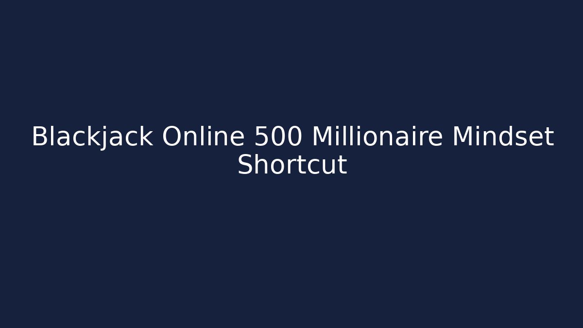 Blackjack Online 500 Millionaire Mindset Shortcut - The Family Holidays