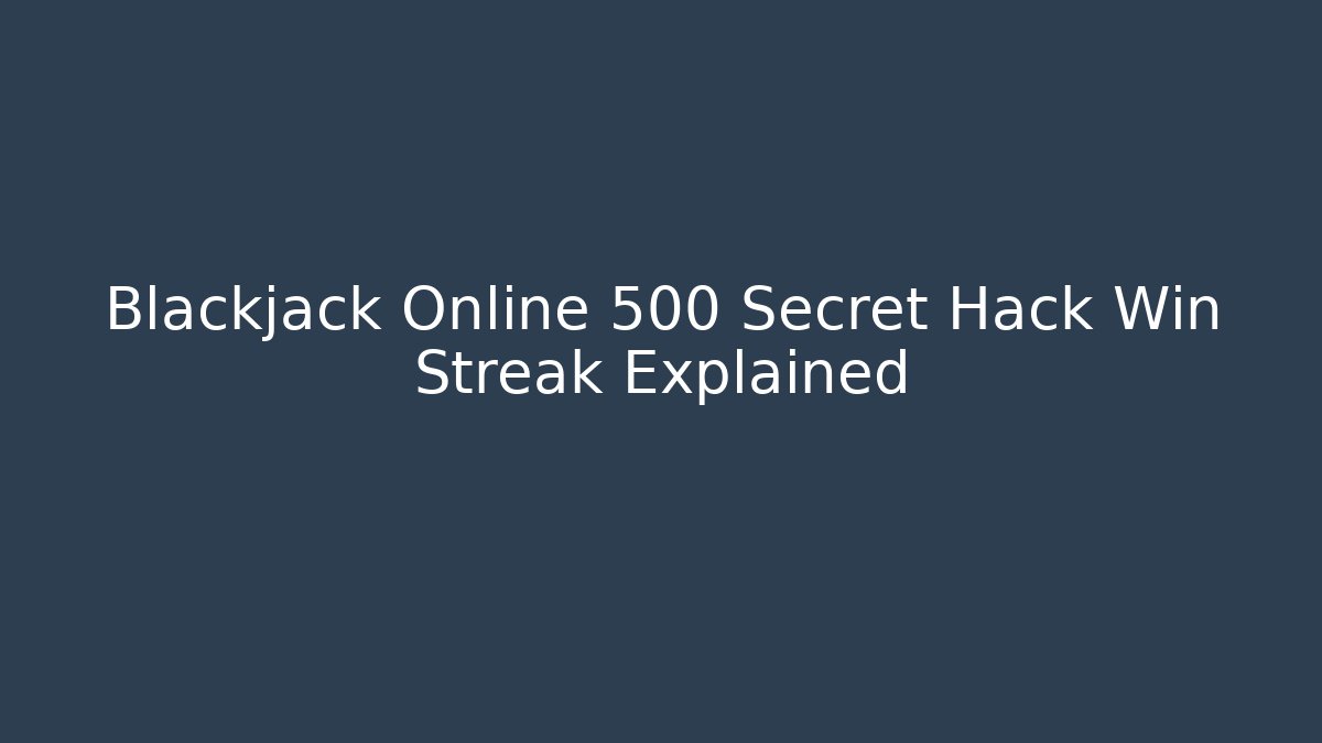 Blackjack Online 500 Secret Hack Win Streak Explained