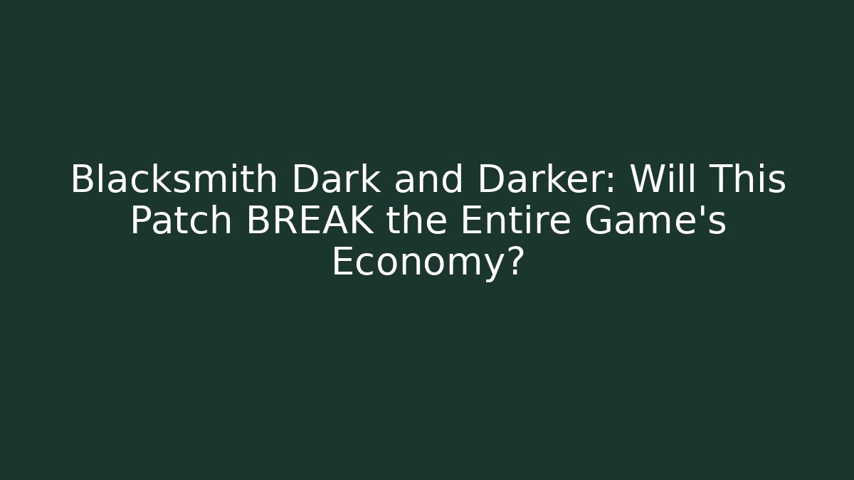Blacksmith Dark and Darker: Will This Patch BREAK the Entire Game's Economy? - The Family Holidays
