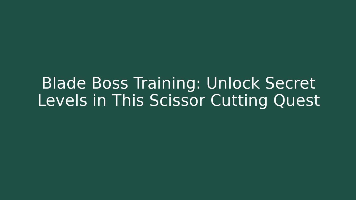 Blade Boss Training: Unlock Secret Levels in This Scissor Cutting Quest