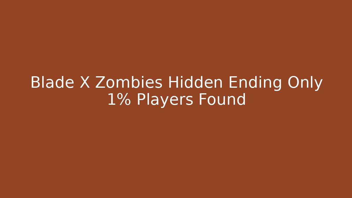Blade X Zombies Hidden Ending Only 1% Players Found