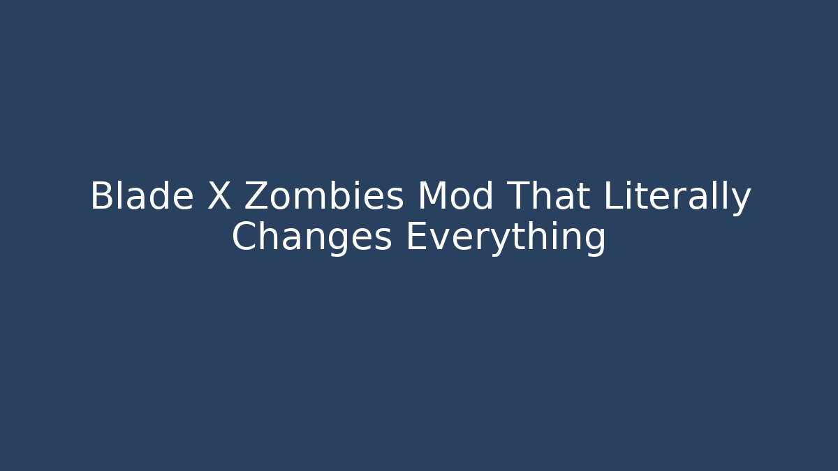 Blade X Zombies Mod That Literally Changes Everything