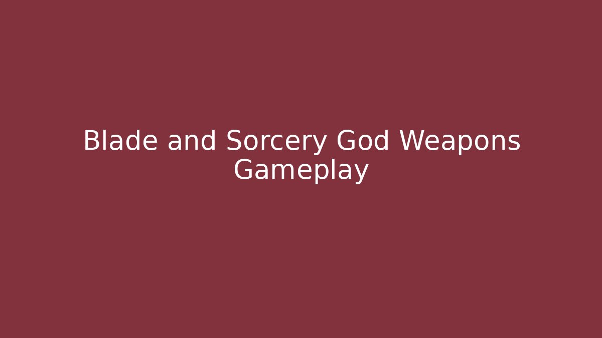 Blade and Sorcery God Weapons Gameplay