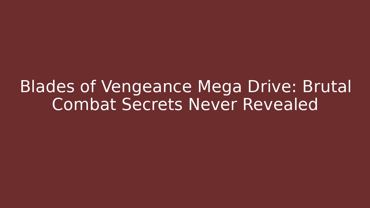 Blades of Vengeance Mega Drive: Brutal Combat Secrets Never Revealed