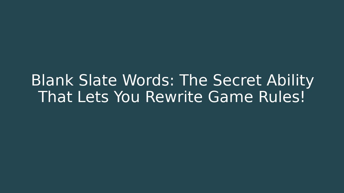 Blank Slate Words: The Secret Ability That Lets You Rewrite Game Rules!