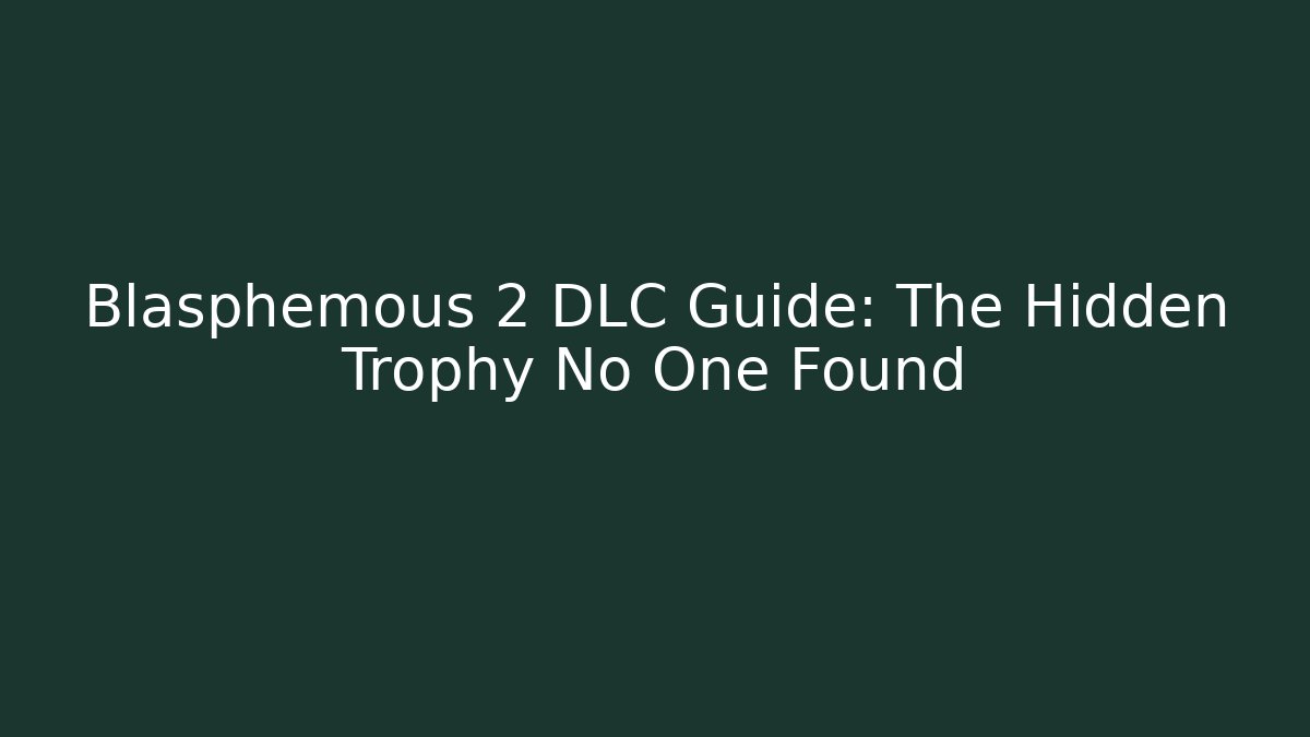 Blasphemous 2 DLC Guide: The Hidden Trophy No One Found