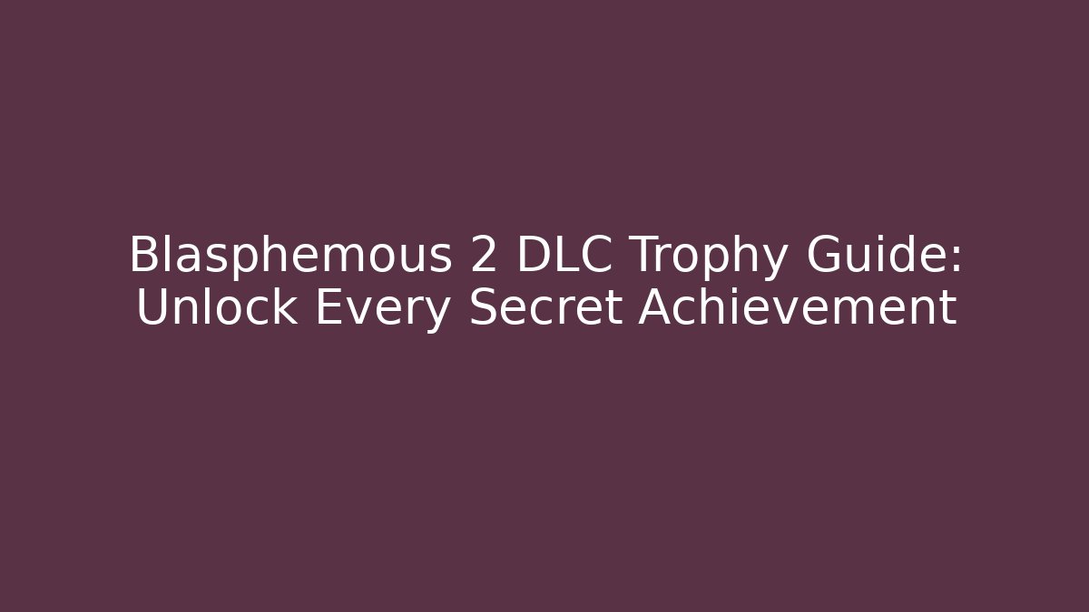 Blasphemous 2 DLC Trophy Guide: Unlock Every Secret Achievement - The Family Holidays