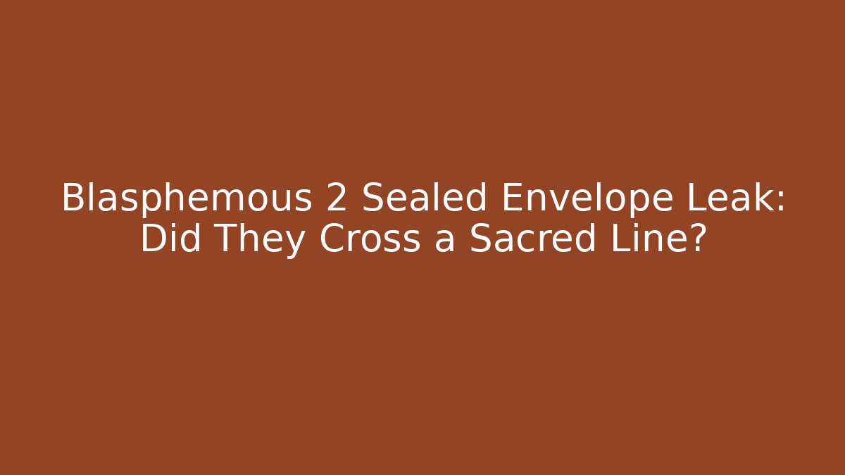 Blasphemous 2 Sealed Envelope Leak: Did They Cross a Sacred Line?