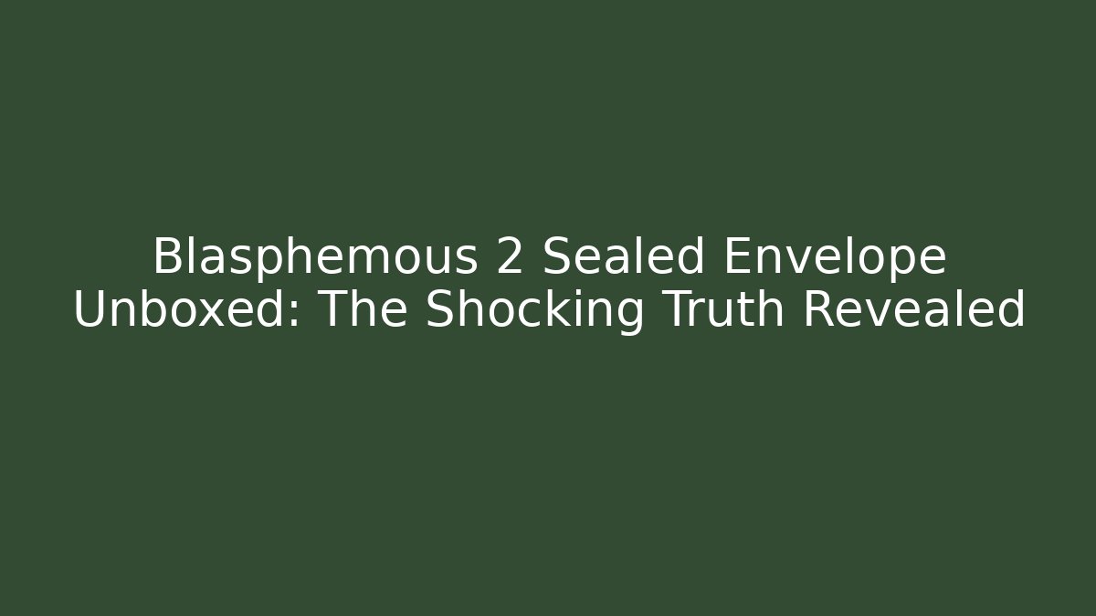 Blasphemous 2 Sealed Envelope Unboxed: The Shocking Truth Revealed