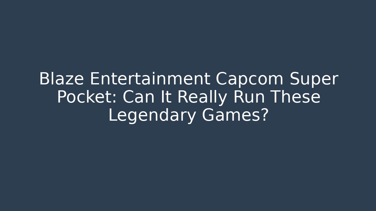 Blaze Entertainment Capcom Super Pocket: Can It Really Run These Legendary Games?