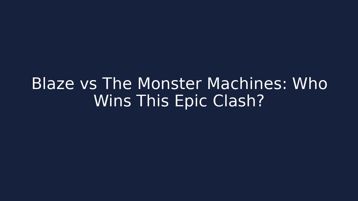 Blaze vs The Monster Machines: Who Wins This Epic Clash?