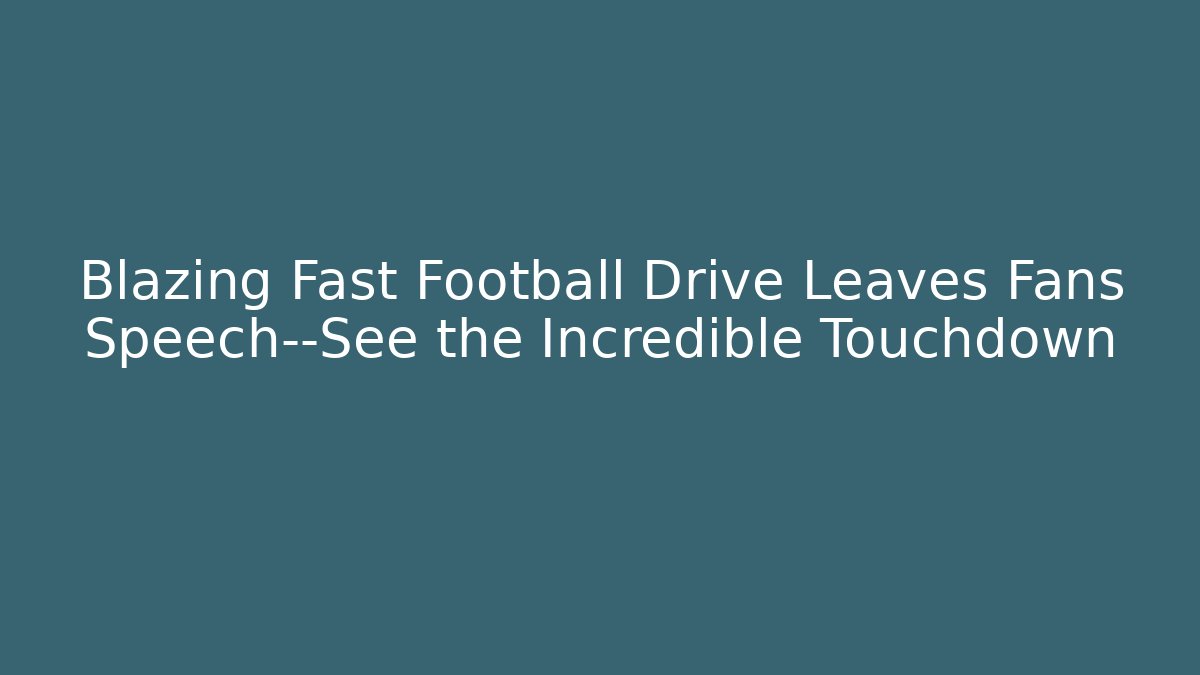 Blazing Fast Football Drive Leaves Fans Speech—See the Incredible Touchdown - The Family Holidays