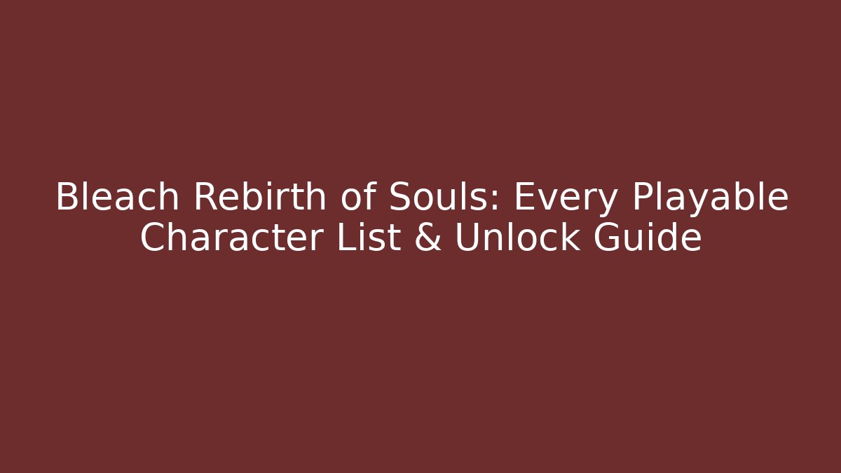 Bleach Rebirth of Souls: Every Playable Character List & Unlock Guide