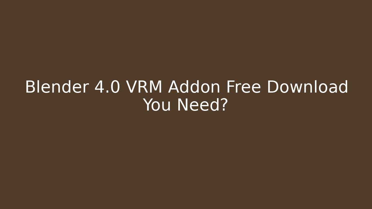Blender 4.0 VRM Addon Free Download You Need?