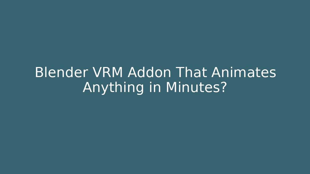 Blender VRM Addon That Animates Anything in Minutes?