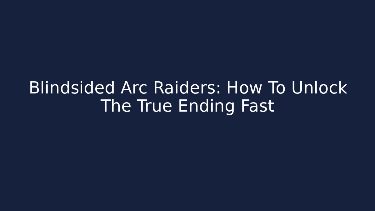 Blindsided Arc Raiders: How To Unlock The True Ending Fast