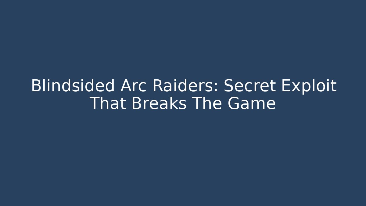 Blindsided Arc Raiders: Secret Exploit That Breaks The Game