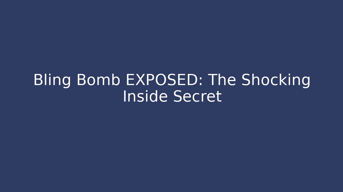 Bling Bomb EXPOSED: The Shocking Inside Secret