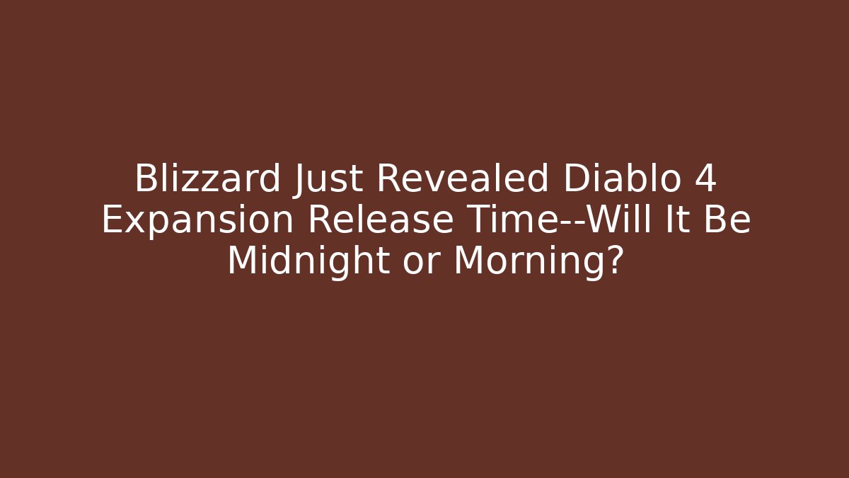 Blizzard Just Revealed Diablo 4 Expansion Release Time—Will It Be Midnight or Morning?