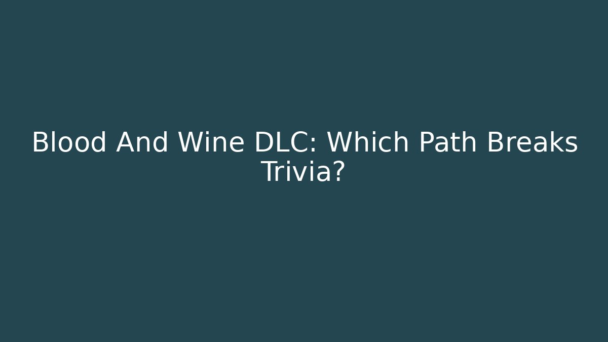 Blood And Wine DLC: Which Path Breaks Trivia?