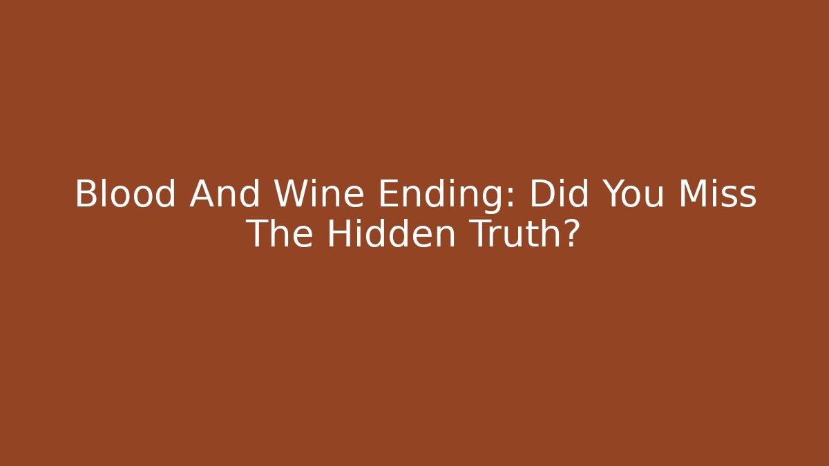 Blood And Wine Ending: Did You Miss The Hidden Truth?
