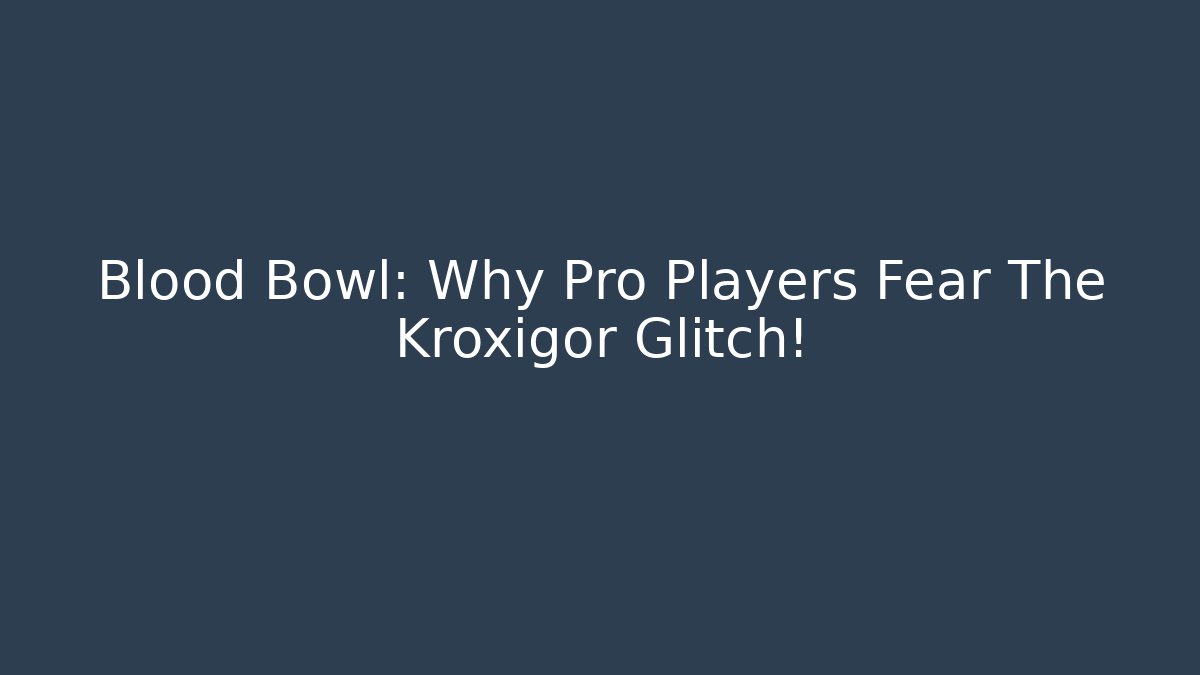 Blood Bowl: Why Pro Players Fear The Kroxigor Glitch!