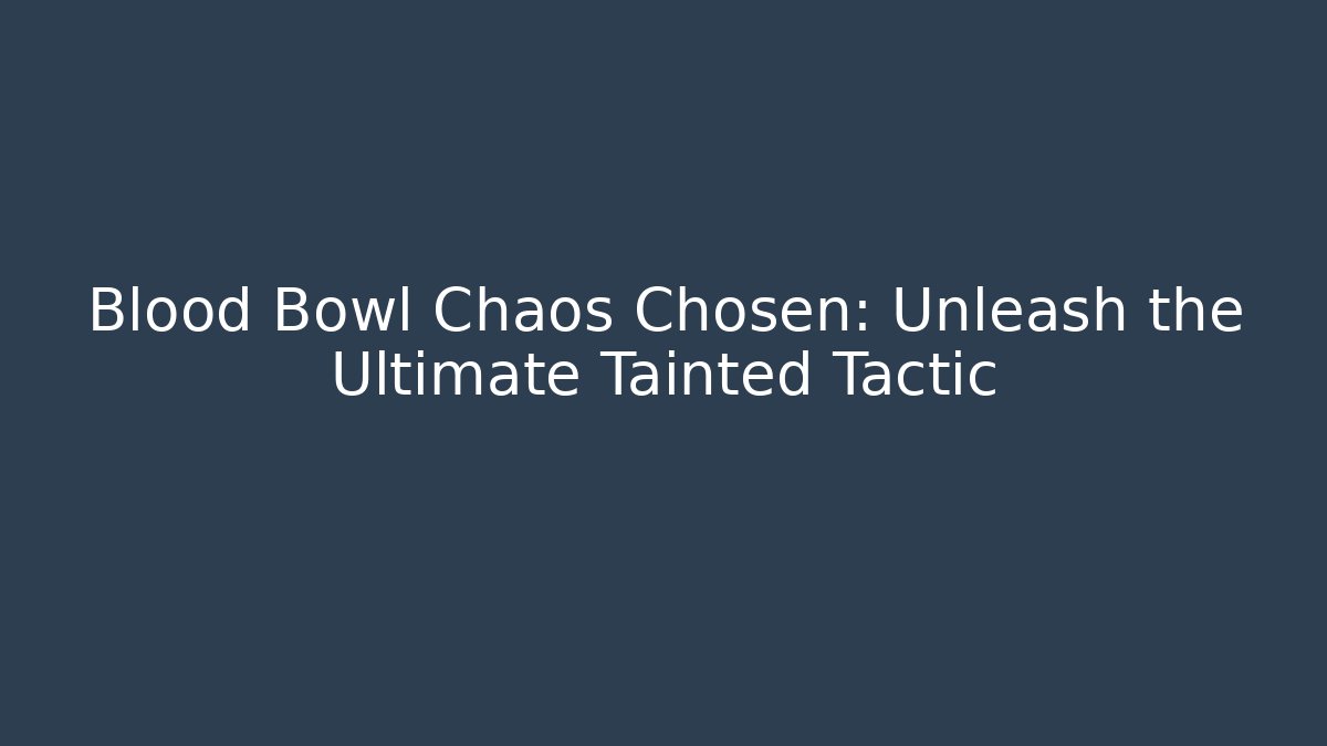 Blood Bowl Chaos Chosen: Unleash the Ultimate Tainted Tactic